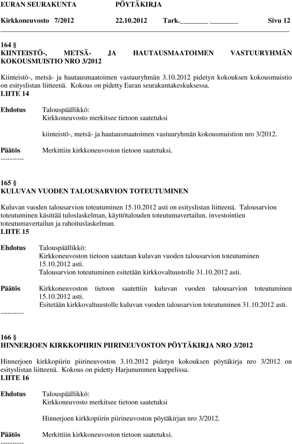 165 KULUVAN VUODEN TALOUSARVION TOTEUTUMINEN Kuluvan vuoden talousarvion toteutuminen 15.10.2012 asti on esityslistan liitteenä.