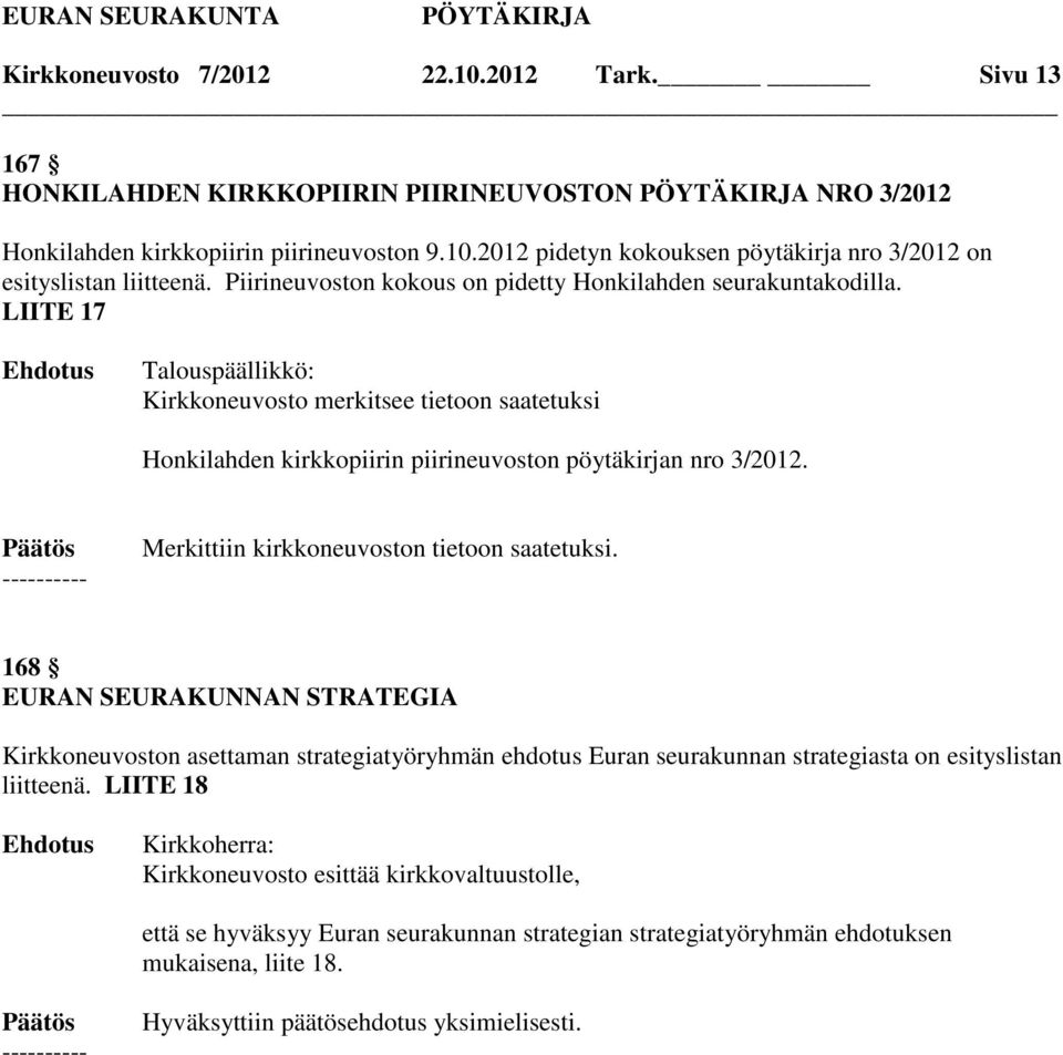 168 EURAN SEURAKUNNAN STRATEGIA Kirkkoneuvoston asettaman strategiatyöryhmän ehdotus Euran seurakunnan strategiasta on esityslistan liitteenä.