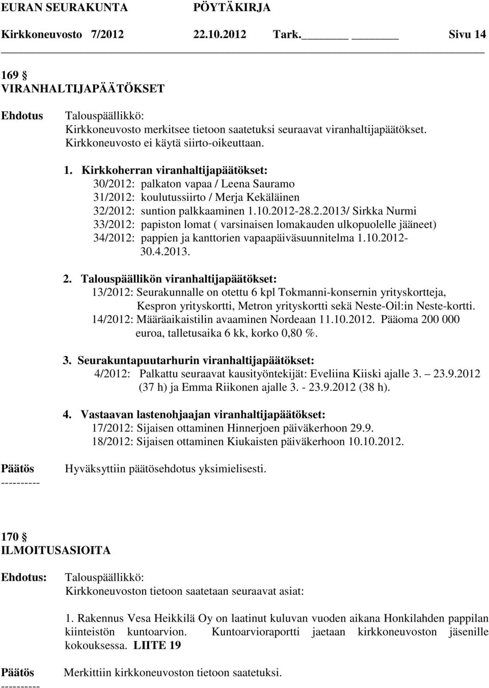 Talouspäällikön viranhaltijapäätökset: 13/2012: Seurakunnalle on otettu 6 kpl Tokmanni-konsernin yrityskortteja, Kespron yrityskortti, Metron yrityskortti sekä Neste-Oil:in Neste-kortti.