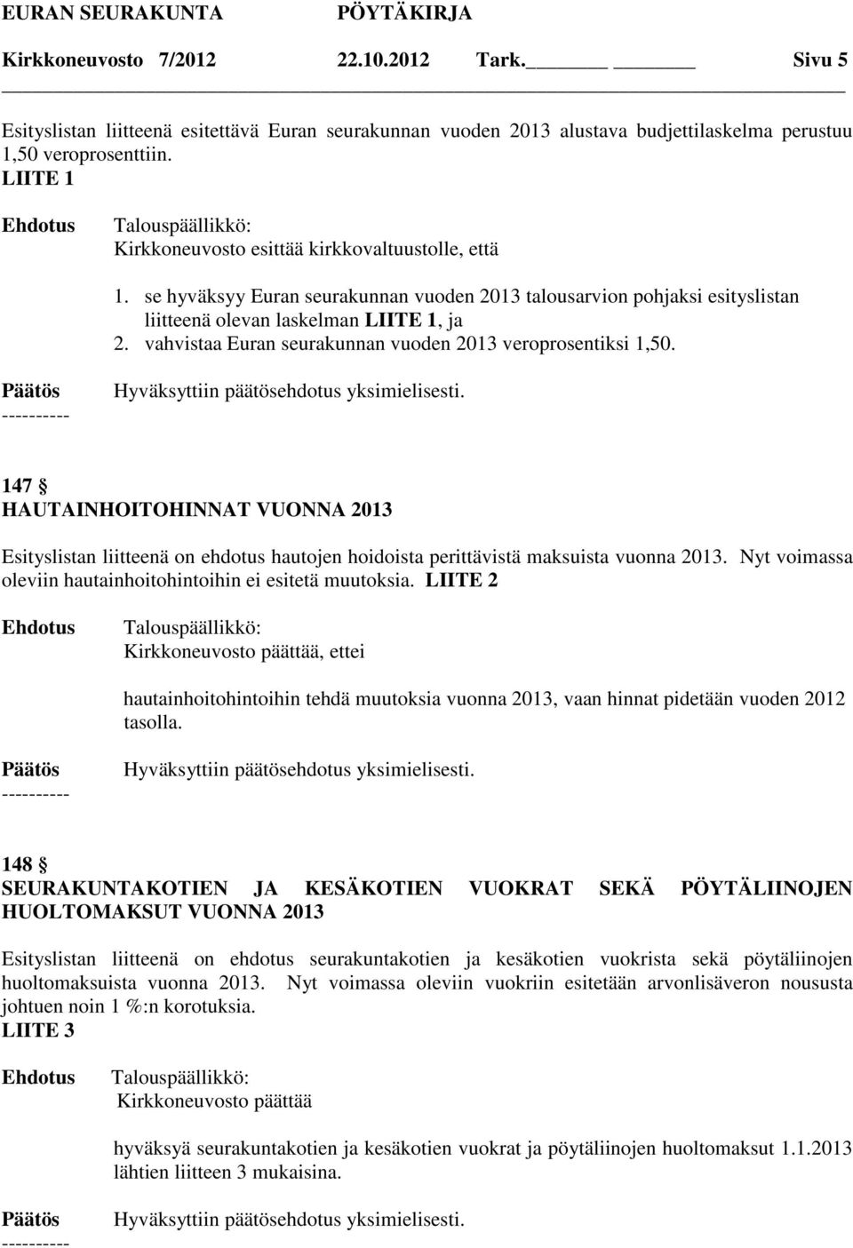 vahvistaa Euran seurakunnan vuoden 2013 veroprosentiksi 1,50. 147 HAUTAINHOITOHINNAT VUONNA 2013 Esityslistan liitteenä on ehdotus hautojen hoidoista perittävistä maksuista vuonna 2013.