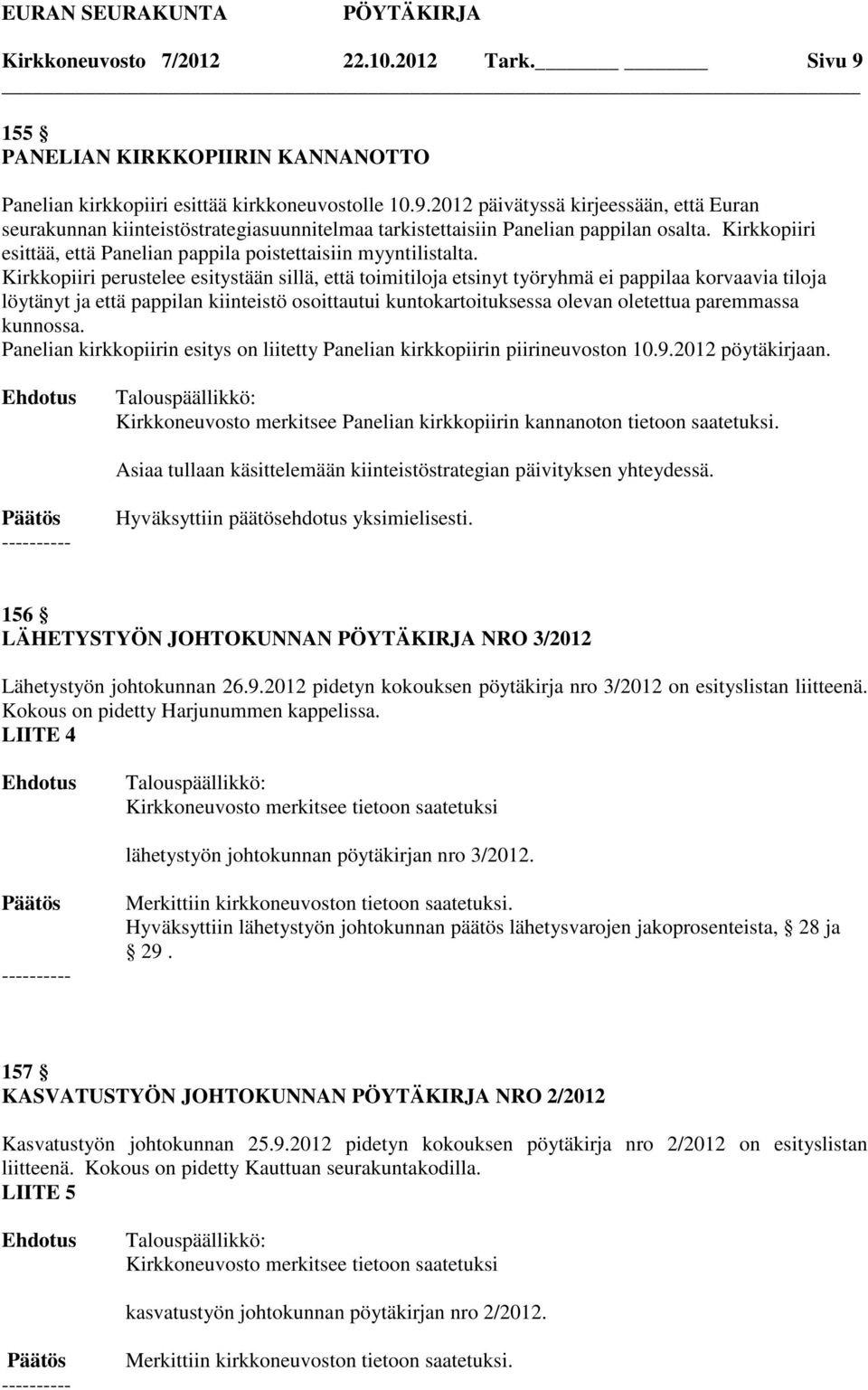 Kirkkopiiri perustelee esitystään sillä, että toimitiloja etsinyt työryhmä ei pappilaa korvaavia tiloja löytänyt ja että pappilan kiinteistö osoittautui kuntokartoituksessa olevan oletettua