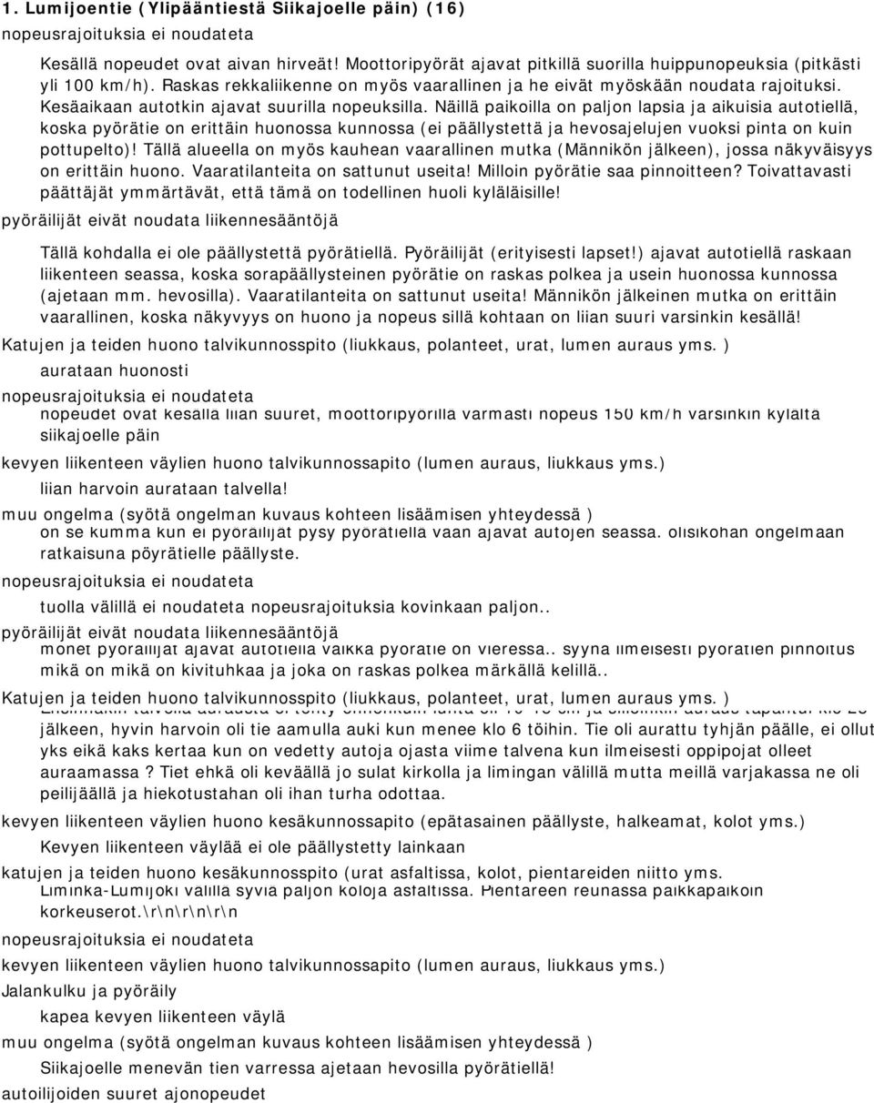 Näillä paikoilla on paljon lapsia ja aikuisia autotiellä, koska pyörätie on erittäin huonossa kunnossa (ei päällystettä ja hevosajelujen vuoksi pinta on kuin pottupelto)!