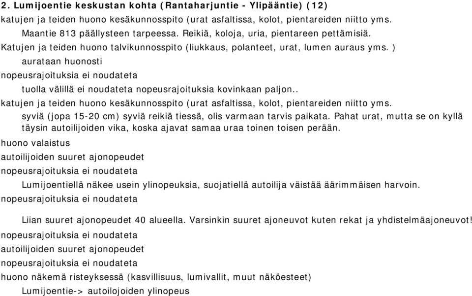 ) aurataan huonosti tuolla välillä ei noudateta nopeusrajoituksia kovinkaan paljon.. katujen ja teiden huono kesäkunnosspito (urat asfaltissa, kolot, pientareiden niitto yms.