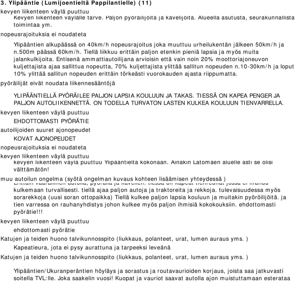 Entisenä ammattiautoilijana arvioisin että vain noin 20% moottoriajoneuvon kuljettajista ajaa sallittua nopeutta, 70% kuljettajista ylittää sallitun nopeuden n.