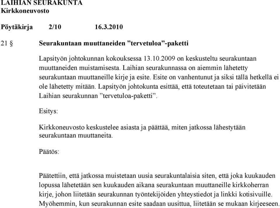 Lapsityön johtokunta esittää, että toteutetaan tai päivitetään Laihian seurakunnan tervetuloa-paketti. keskustelee asiasta ja päättää, miten jatkossa lähestytään seurakuntaan muuttaneita.