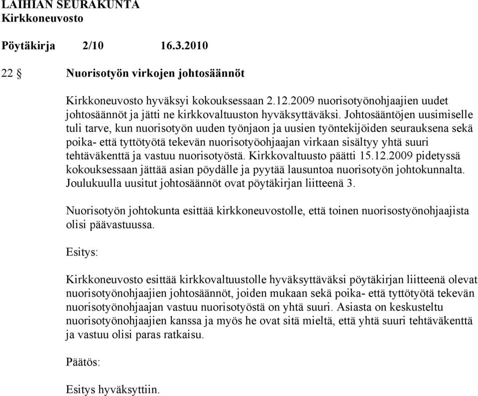 tehtäväkenttä ja vastuu nuorisotyöstä. Kirkkovaltuusto päätti 15.12.2009 pidetyssä kokouksessaan jättää asian pöydälle ja pyytää lausuntoa nuorisotyön johtokunnalta.