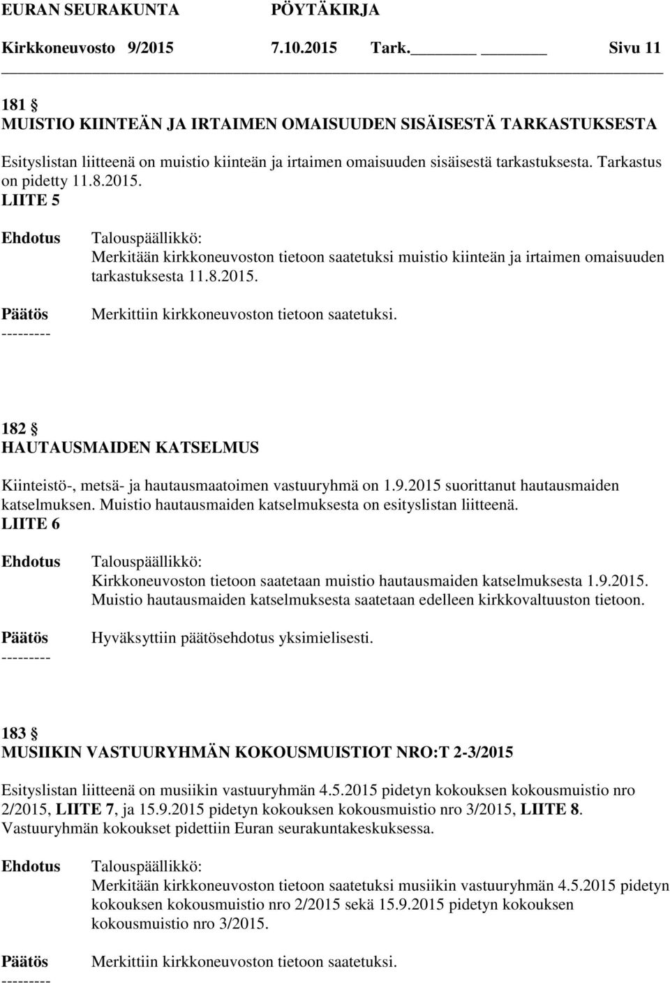 LIITE 5 Merkitään kirkkoneuvoston tietoon saatetuksi muistio kiinteän ja irtaimen omaisuuden tarkastuksesta 11.8.2015. Merkittiin kirkkoneuvoston tietoon saatetuksi.