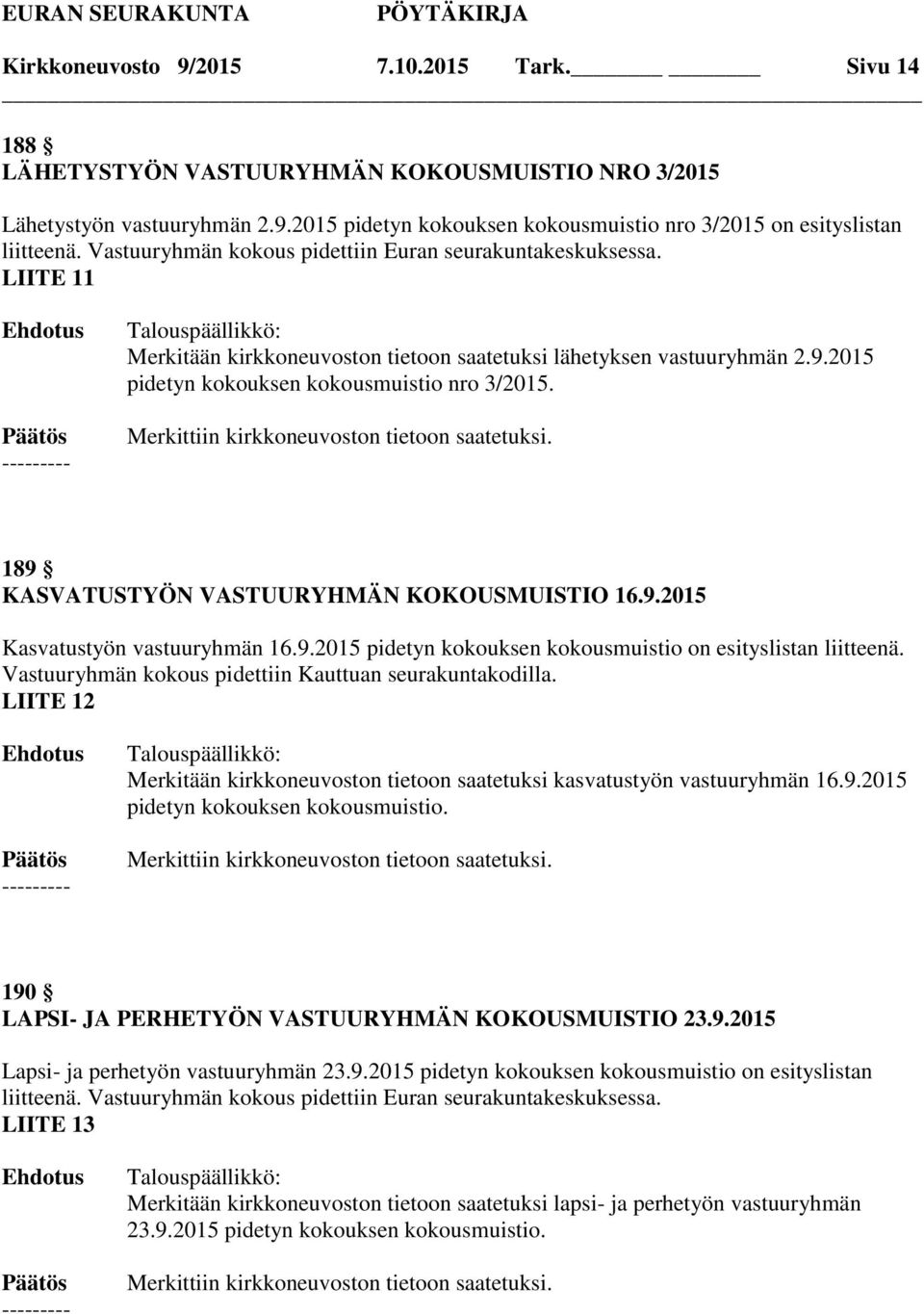 Merkittiin kirkkoneuvoston tietoon saatetuksi. 189 KASVATUSTYÖN VASTUURYHMÄN KOKOUSMUISTIO 16.9.2015 Kasvatustyön vastuuryhmän 16.9.2015 pidetyn kokouksen kokousmuistio on esityslistan liitteenä.