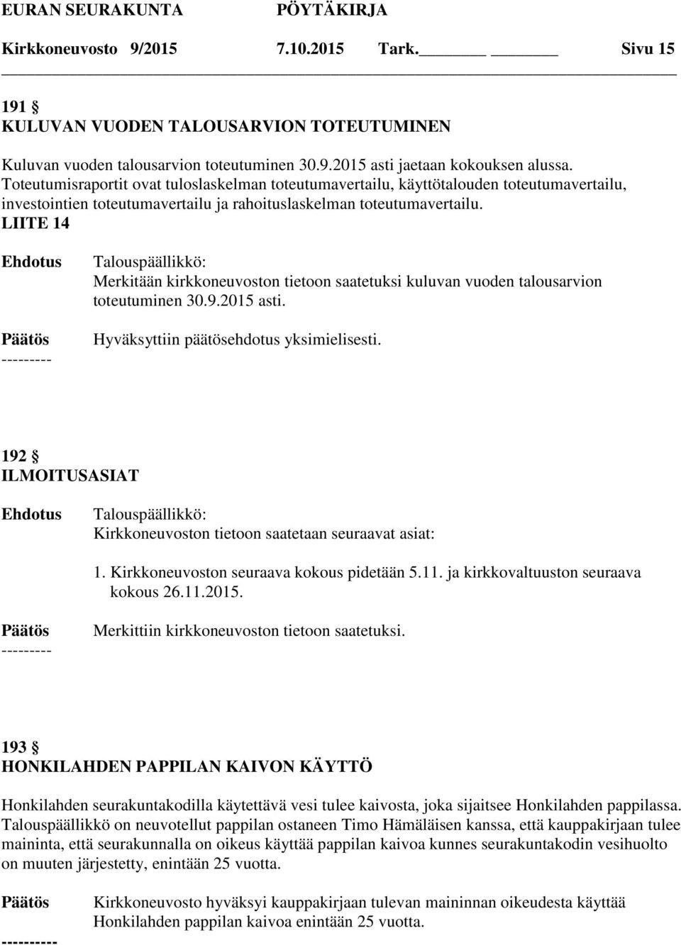 LIITE 14 Merkitään kirkkoneuvoston tietoon saatetuksi kuluvan vuoden talousarvion toteutuminen 30.9.2015 asti. 192 ILMOITUSASIAT Kirkkoneuvoston tietoon saatetaan seuraavat asiat: 1.