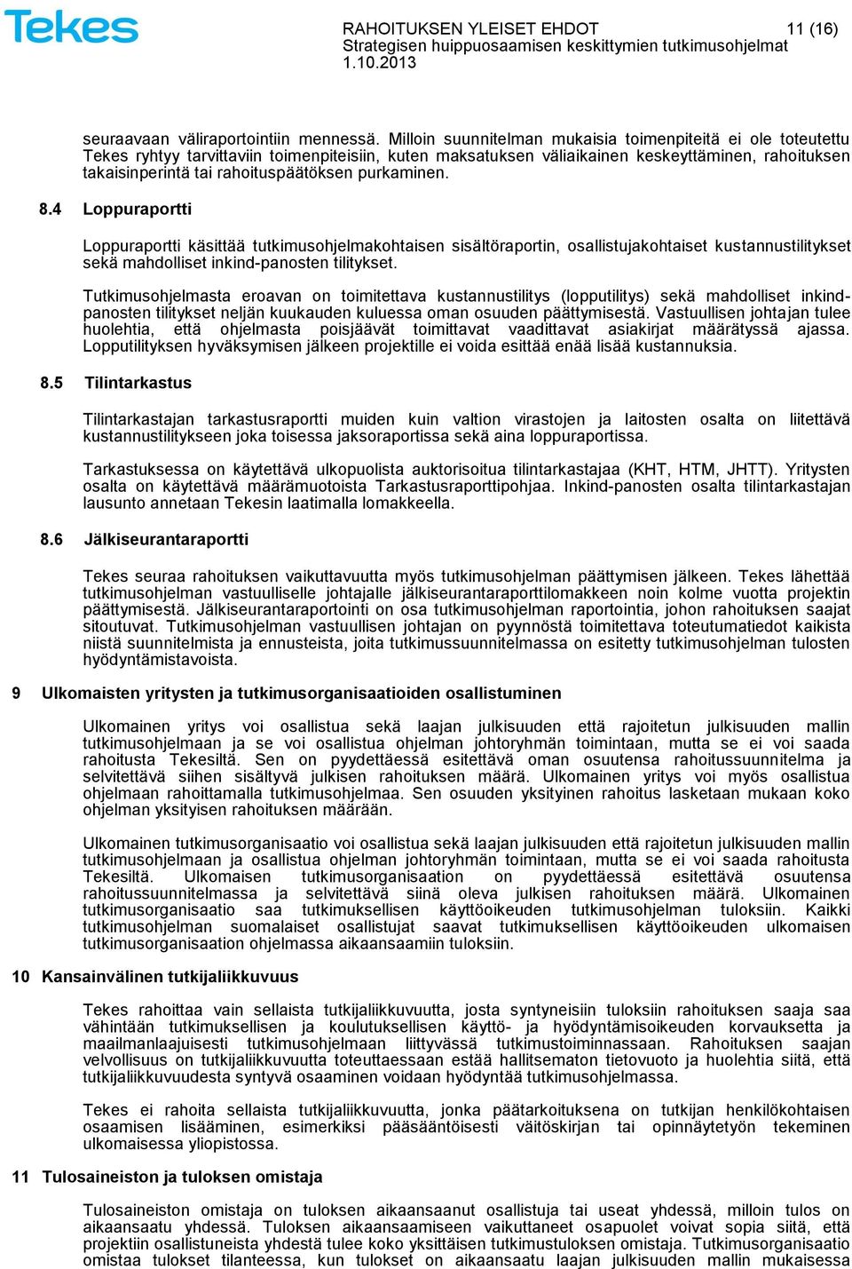 rahoituspäätöksen purkaminen. 8.4 Loppuraportti Loppuraportti käsittää tutkimusohjelmakohtaisen sisältöraportin, osallistujakohtaiset kustannustilitykset sekä mahdolliset inkind-panosten tilitykset.