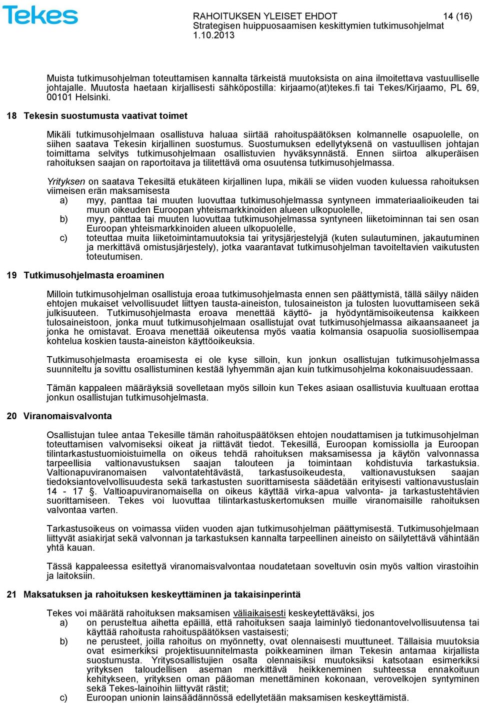 18 Tekesin suostumusta vaativat toimet Mikäli tutkimusohjelmaan osallistuva haluaa siirtää rahoituspäätöksen kolmannelle osapuolelle, on siihen saatava Tekesin kirjallinen suostumus.