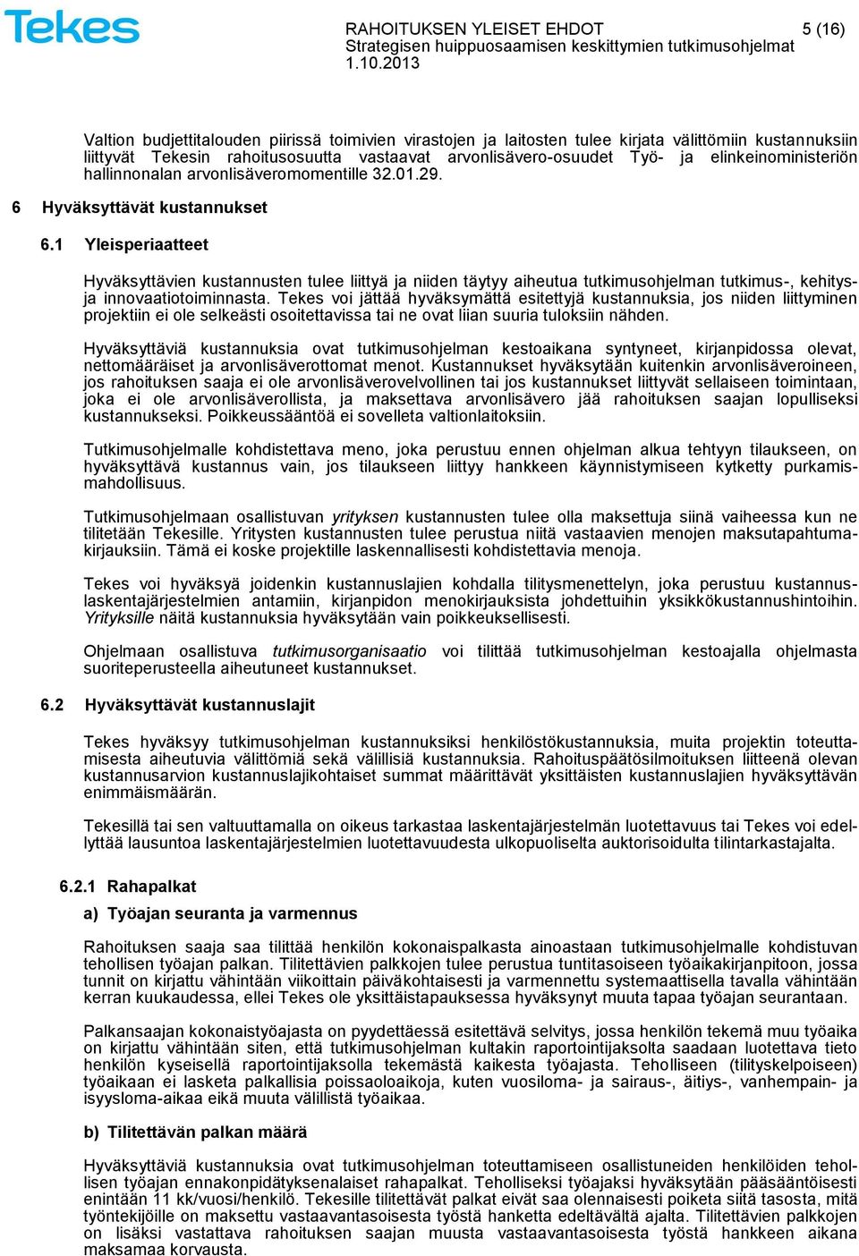 1 Yleisperiaatteet Hyväksyttävien kustannusten tulee liittyä ja niiden täytyy aiheutua tutkimusohjelman tutkimus-, kehitysja innovaatiotoiminnasta.