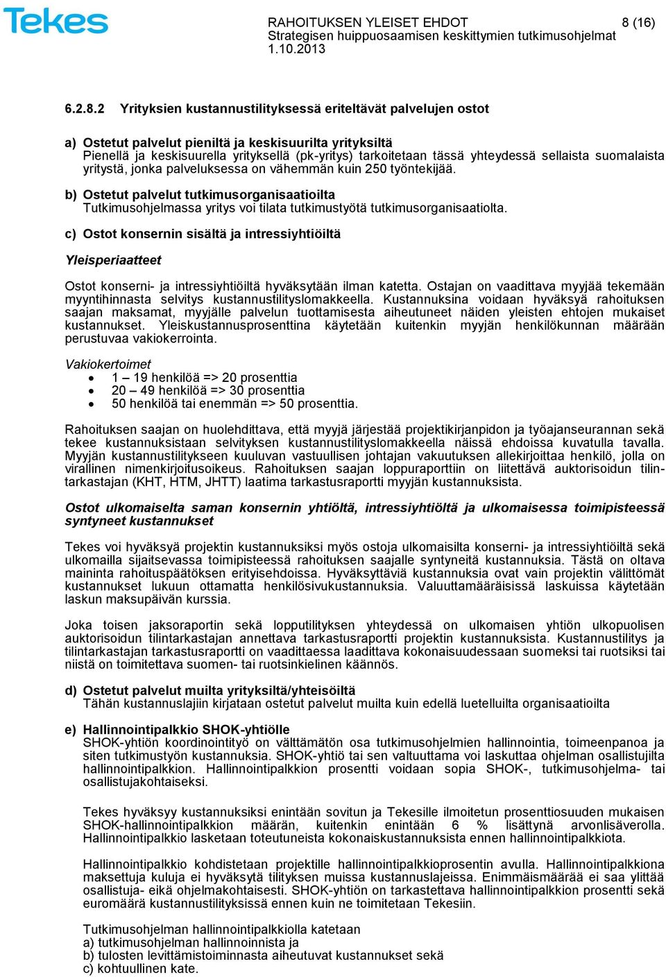 2 Yrityksien kustannustilityksessä eriteltävät palvelujen ostot a) Ostetut palvelut pieniltä ja keskisuurilta yrityksiltä Pienellä ja keskisuurella yrityksellä (pk-yritys) tarkoitetaan tässä