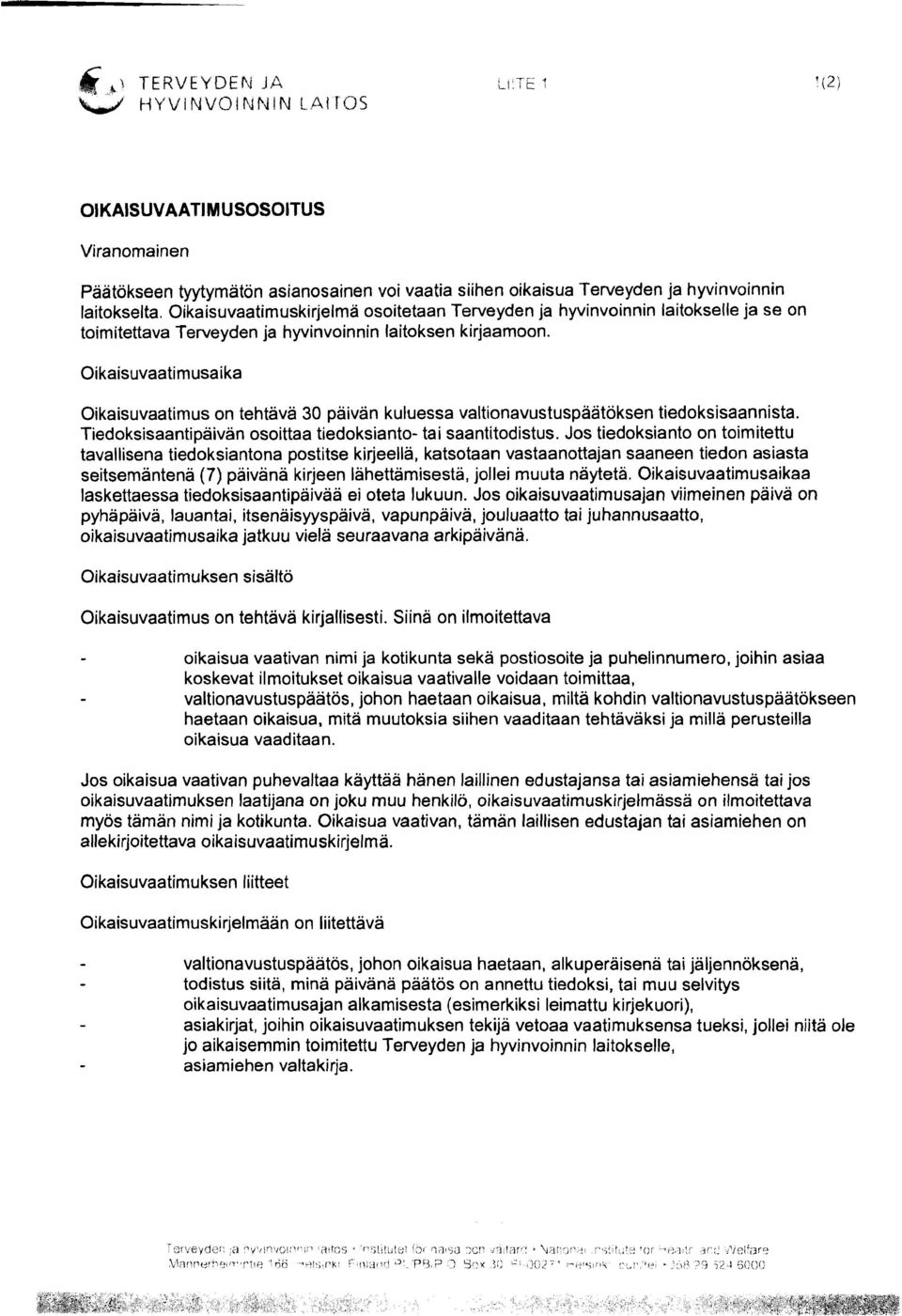 Oikaisuvaatimusaika Oikaisuvaatimus on tehtava 30 päivän kuluessa valtionavustuspäätöksen tiedoksisaannista. Tiedoksisaantipaivan osoittaa tiedoksianto- tai saantitodistus.