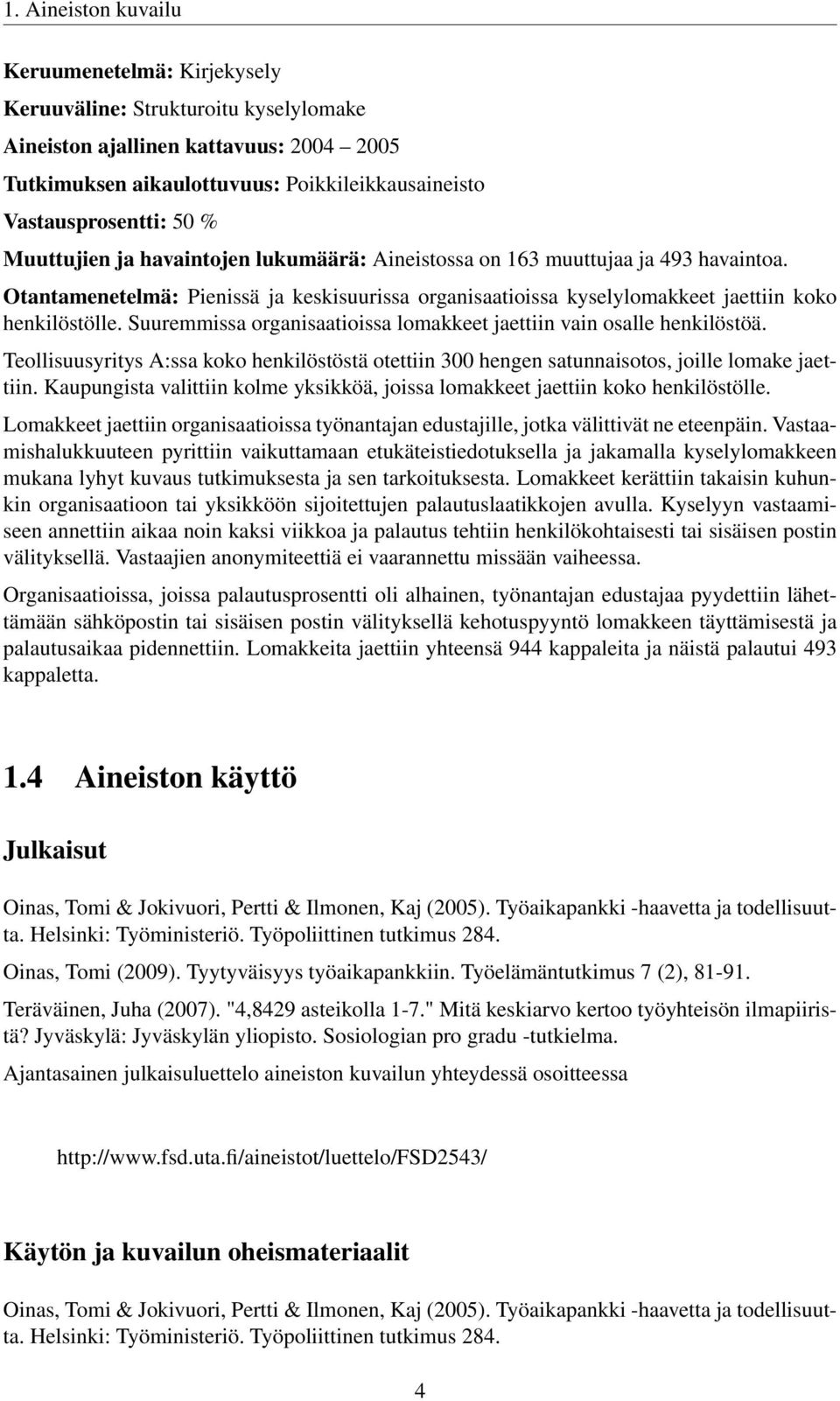 Suuremmissa organisaatioissa lomakkeet jaettiin vain osalle henkilöstöä. Teollisuusyritys A:ssa koko henkilöstöstä otettiin 300 hengen satunnaisotos, joille lomake jaettiin.