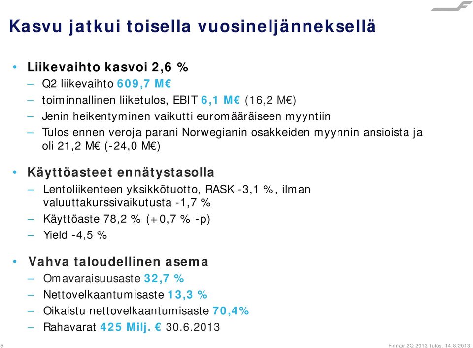 ennätystasolla Lentoliikenteen yksikkötuotto, RASK -3,1 %, ilman valuuttakurssivaikutusta -1,7 % Käyttöaste 78,2 % (+0,7 % -p) Yield -4,5 % Vahva