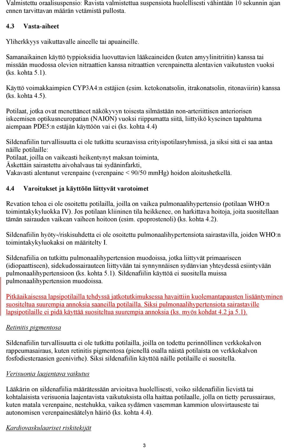 Samanaikainen käyttö typpioksidia luovuttavien lääkeaineiden (kuten amyylinitriitin) kanssa tai missään muodossa olevien nitraattien kanssa nitraattien verenpainetta alentavien vaikutusten vuoksi (ks.