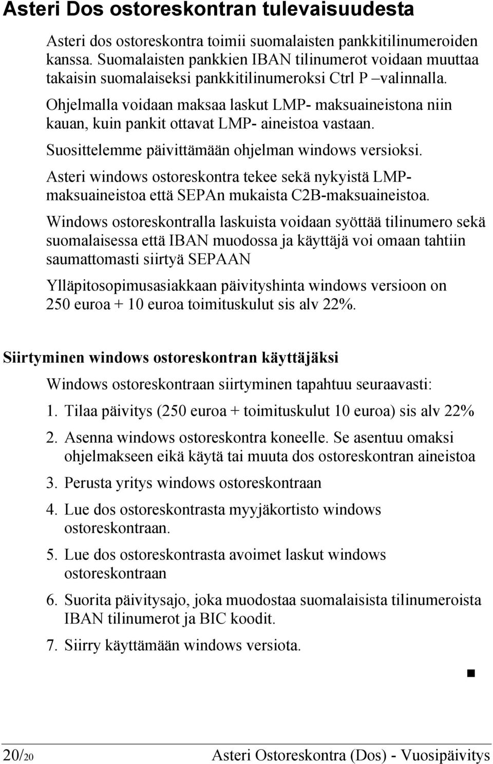 Ohjelmalla voidaan maksaa laskut LMP- maksuaineistona niin kauan, kuin pankit ottavat LMP- aineistoa vastaan. Suosittelemme päivittämään ohjelman windows versioksi.