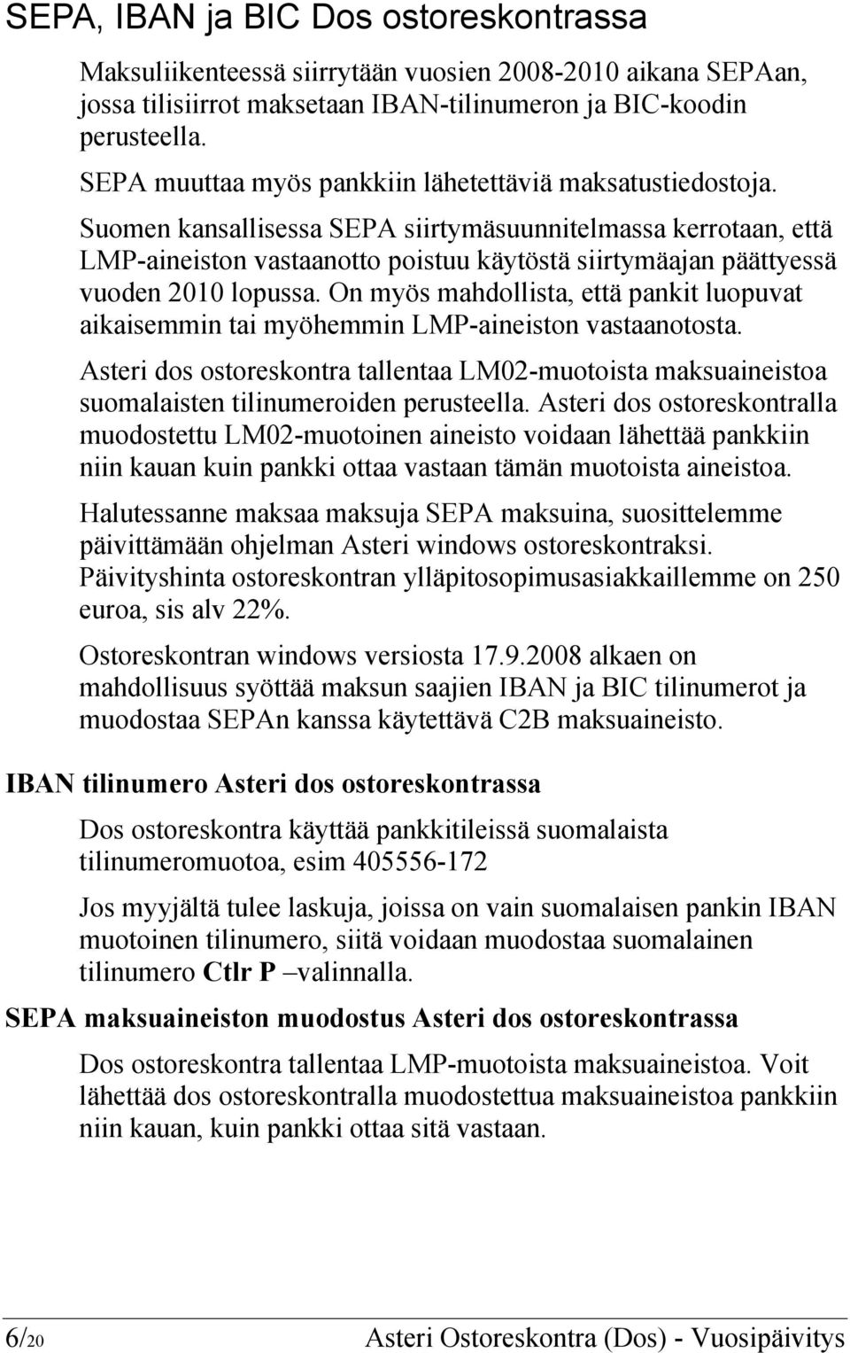 Suomen kansallisessa SEPA siirtymäsuunnitelmassa kerrotaan, että LMP-aineiston vastaanotto poistuu käytöstä siirtymäajan päättyessä vuoden 2010 lopussa.