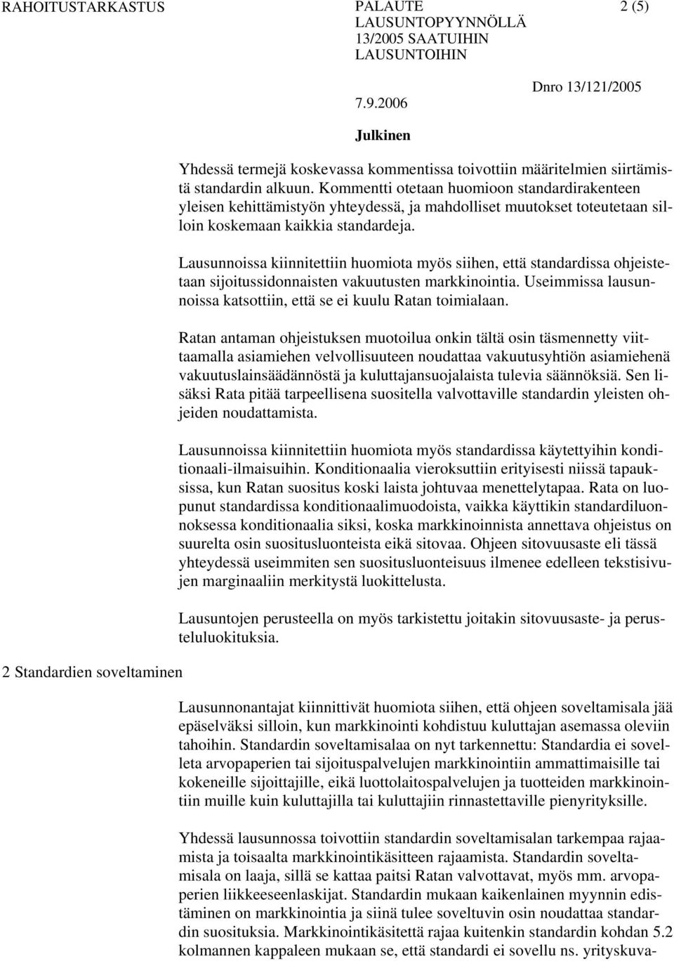 Lausunnoissa kiinnitettiin huomiota myös siihen, että standardissa ohjeistetaan sijoitussidonnaisten vakuutusten markkinointia. Useimmissa lausunnoissa katsottiin, että se ei kuulu Ratan toimialaan.