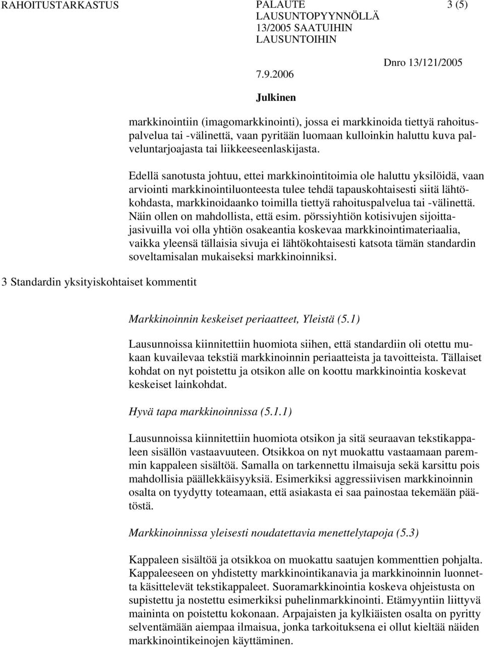 Edellä sanotusta johtuu, ettei markkinointitoimia ole haluttu yksilöidä, vaan arviointi markkinointiluonteesta tulee tehdä tapauskohtaisesti siitä lähtökohdasta, markkinoidaanko toimilla tiettyä