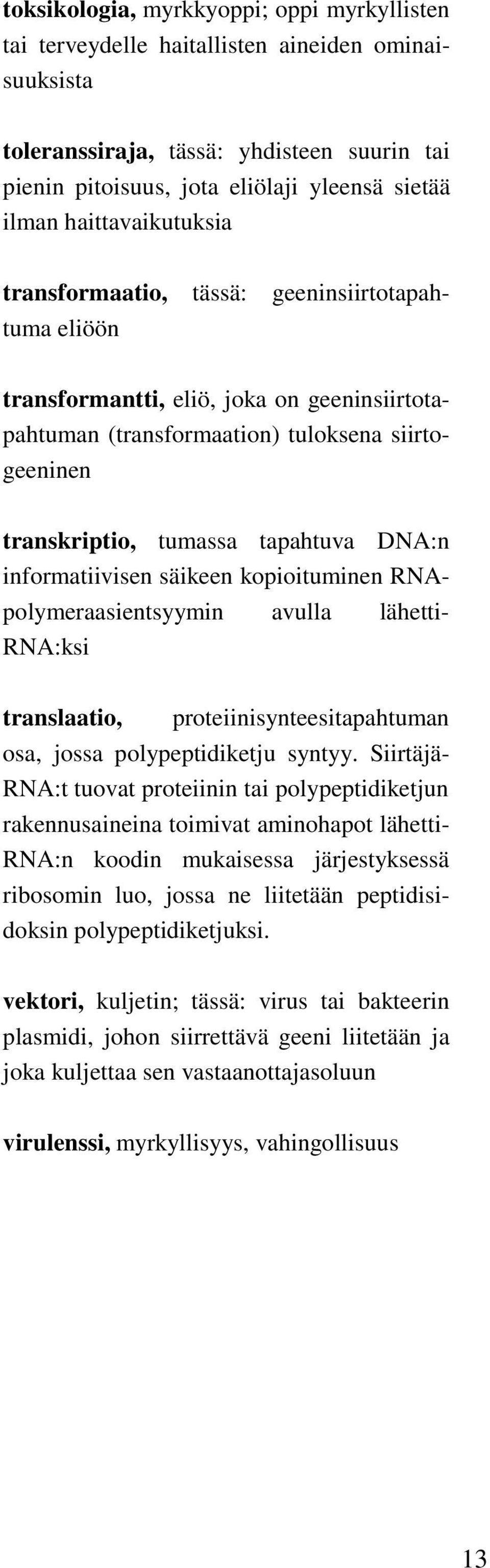 DNA:n informatiivisen säikeen kopioituminen RNApolymeraasientsyymin avulla lähetti- RNA:ksi translaatio, proteiinisynteesitapahtuman osa, jossa polypeptidiketju syntyy.