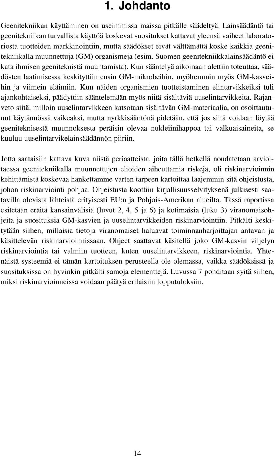 geenitekniikalla muunnettuja (GM) organismeja (esim. Suomen geenitekniikkalainsäädäntö ei kata ihmisen geeniteknistä muuntamista).