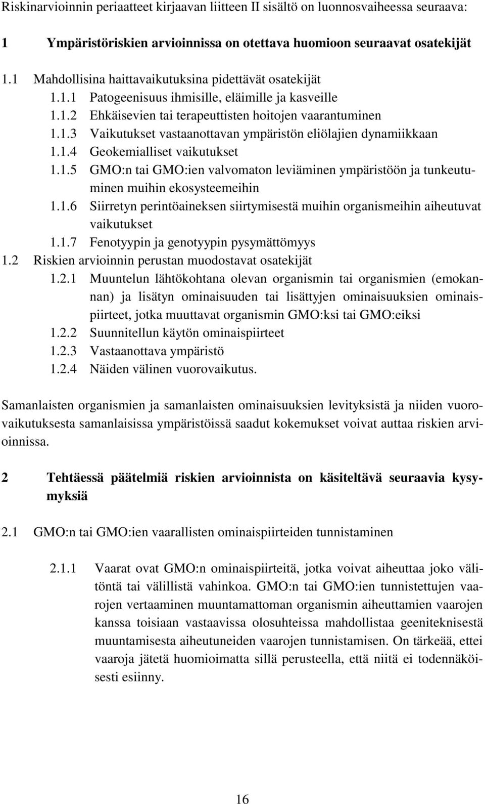 1.4 Geokemialliset vaikutukset 1.1.5 GMO:n tai GMO:ien valvomaton leviäminen ympäristöön ja tunkeutuminen muihin ekosysteemeihin 1.1.6 Siirretyn perintöaineksen siirtymisestä muihin organismeihin aiheutuvat vaikutukset 1.