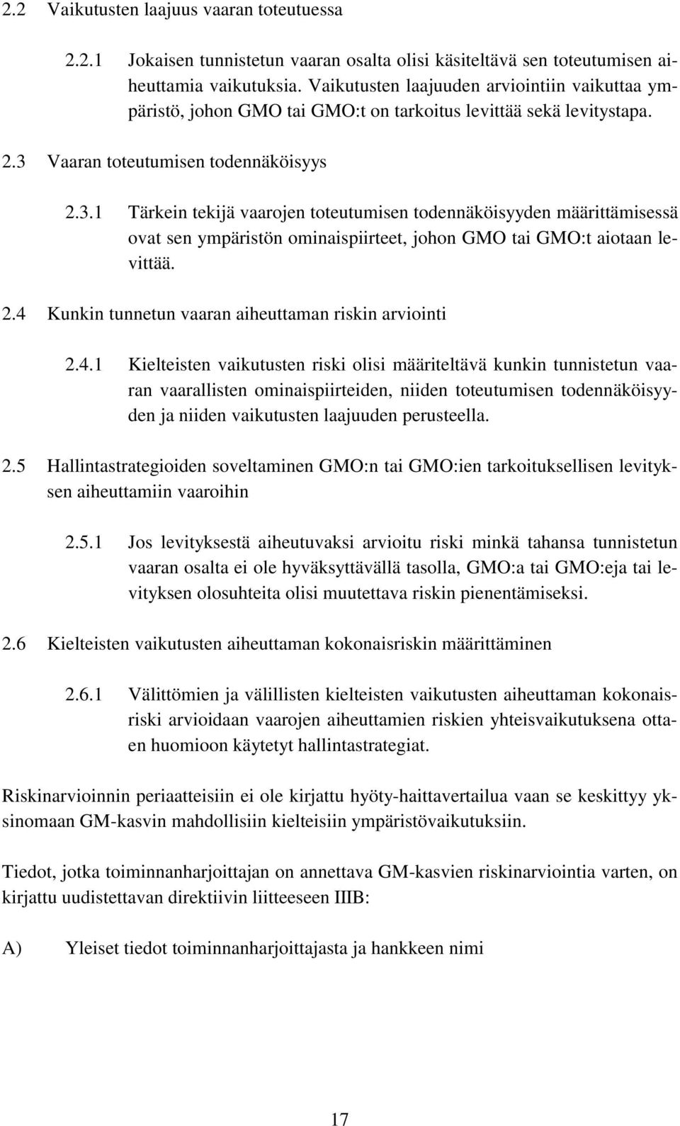 Vaaran toteutumisen todennäköisyys 2.3.1 Tärkein tekijä vaarojen toteutumisen todennäköisyyden määrittämisessä ovat sen ympäristön ominaispiirteet, johon GMO tai GMO:t aiotaan levittää. 2.4 Kunkin tunnetun vaaran aiheuttaman riskin arviointi 2.