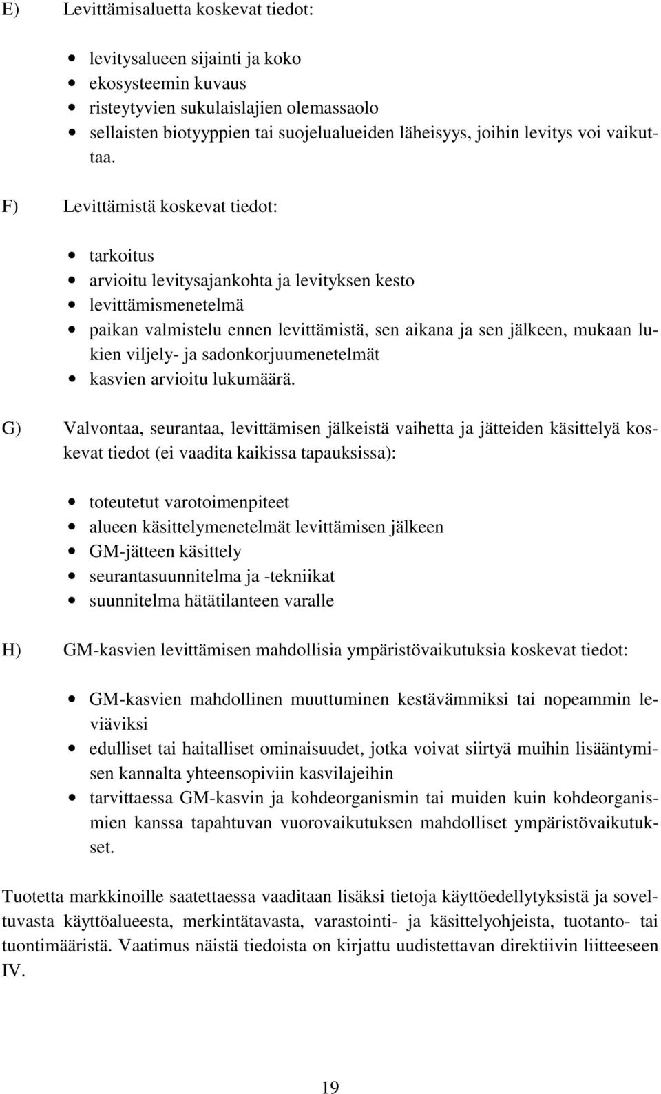 F) Levittämistä koskevat tiedot: tarkoitus arvioitu levitysajankohta ja levityksen kesto levittämismenetelmä paikan valmistelu ennen levittämistä, sen aikana ja sen jälkeen, mukaan lukien viljely- ja