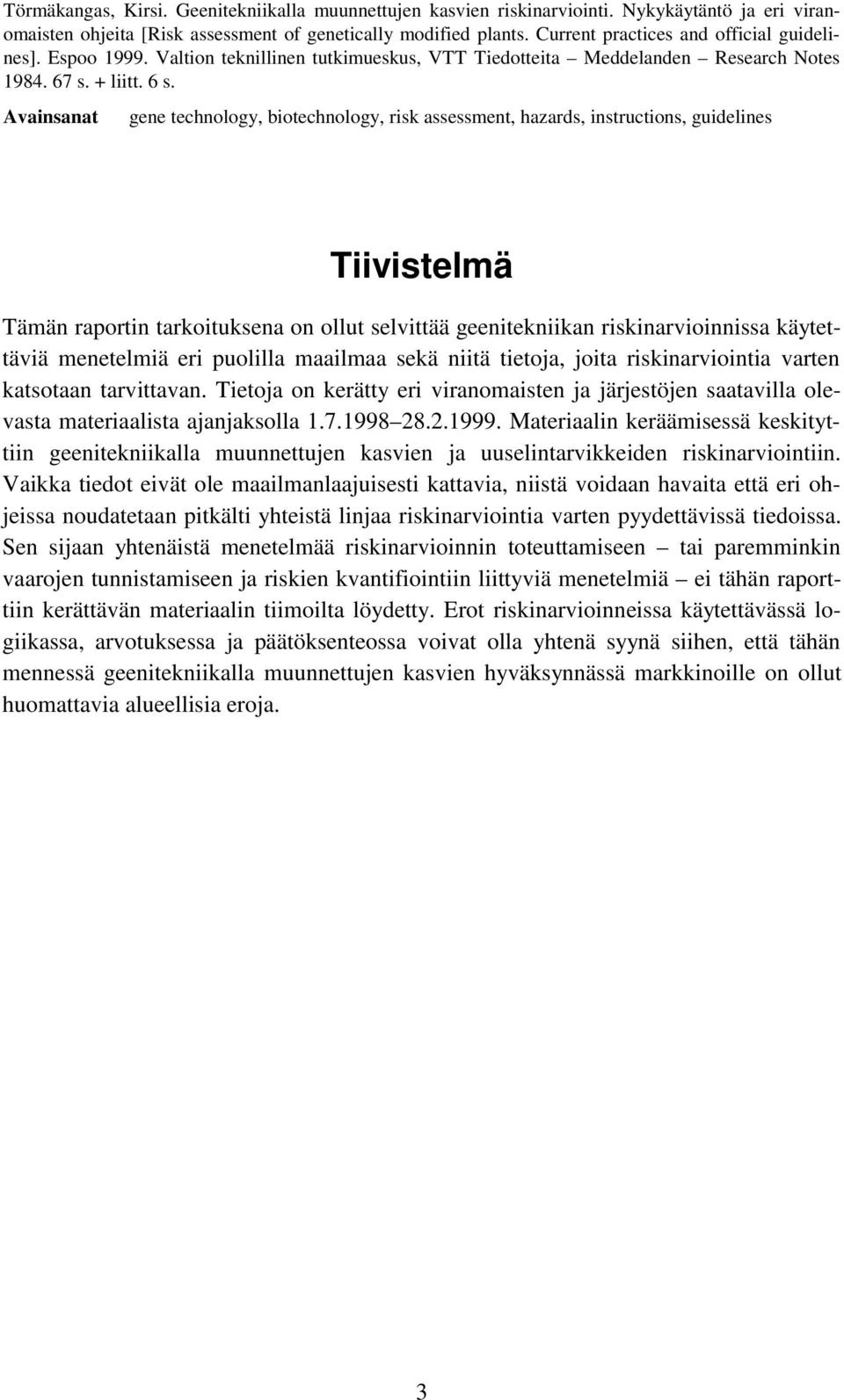 Avainsanat gene technology, biotechnology, risk assessment, hazards, instructions, guidelines Tiivistelmä Tämän raportin tarkoituksena on ollut selvittää geenitekniikan riskinarvioinnissa käytettäviä