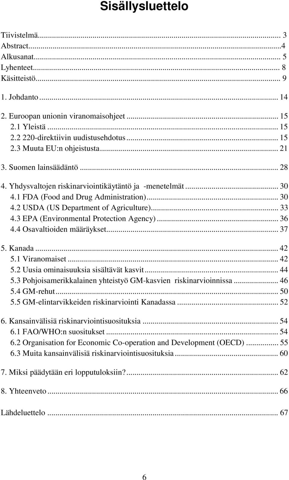.. 33 4.3 EPA (Environmental Protection Agency)... 36 4.4 Osavaltioiden määräykset... 37 5. Kanada... 42 5.1 Viranomaiset... 42 5.2 Uusia ominaisuuksia sisältävät kasvit... 44 5.