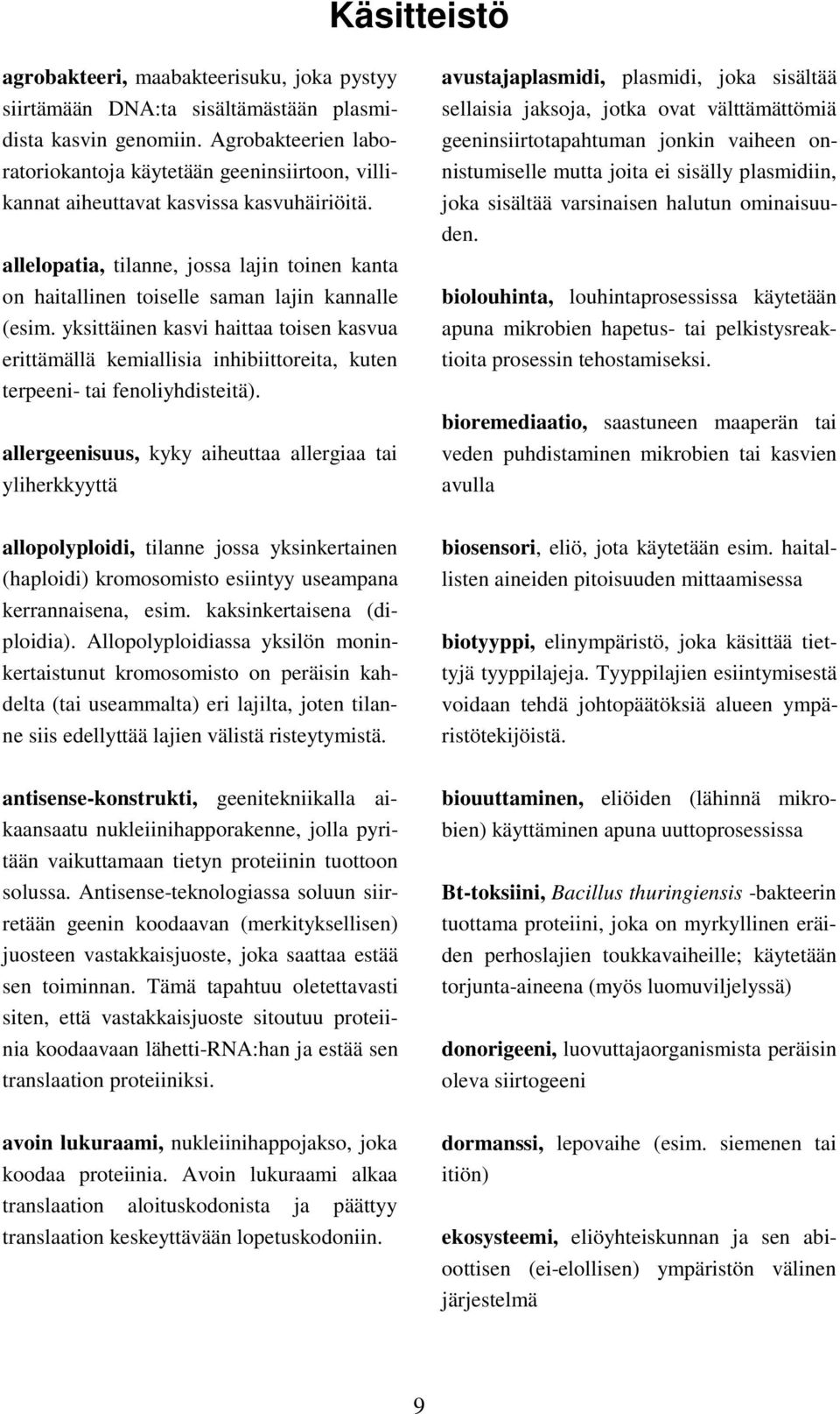 allelopatia, tilanne, jossa lajin toinen kanta on haitallinen toiselle saman lajin kannalle (esim.