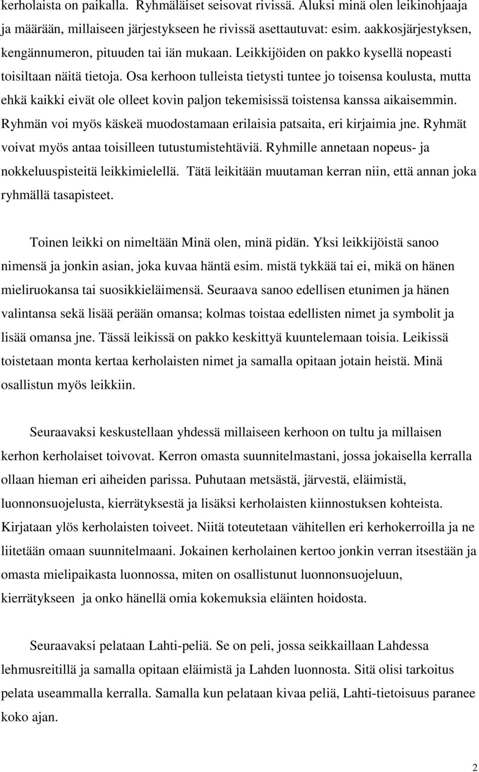 Osa kerhoon tulleista tietysti tuntee jo toisensa koulusta, mutta ehkä kaikki eivät ole olleet kovin paljon tekemisissä toistensa kanssa aikaisemmin.