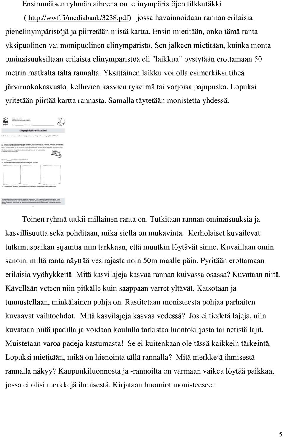 Sen jälkeen mietitään, kuinka monta ominaisuuksiltaan erilaista elinympäristöä eli "laikkua" pystytään erottamaan 50 metrin matkalta tältä rannalta.