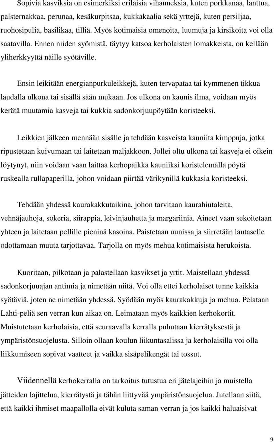 Ensin leikitään energianpurkuleikkejä, kuten tervapataa tai kymmenen tikkua laudalla ulkona tai sisällä sään mukaan.