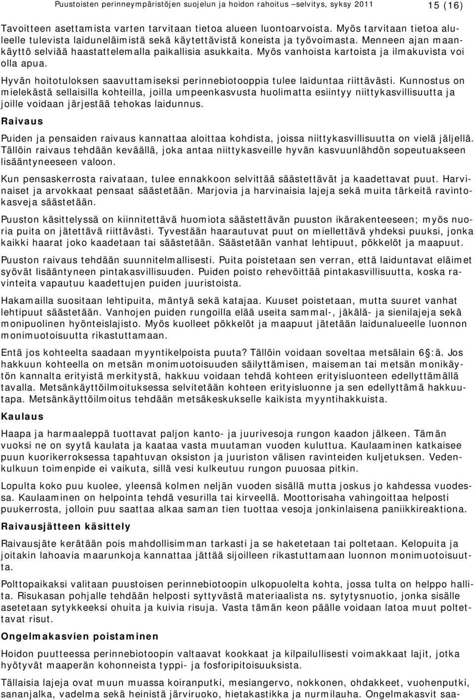 Myös vanhoista kartoista ja ilmakuvista voi olla apua. Hyvän hoitotuloksen saavuttamiseksi perinnebiotooppia tulee laiduntaa riittävästi.