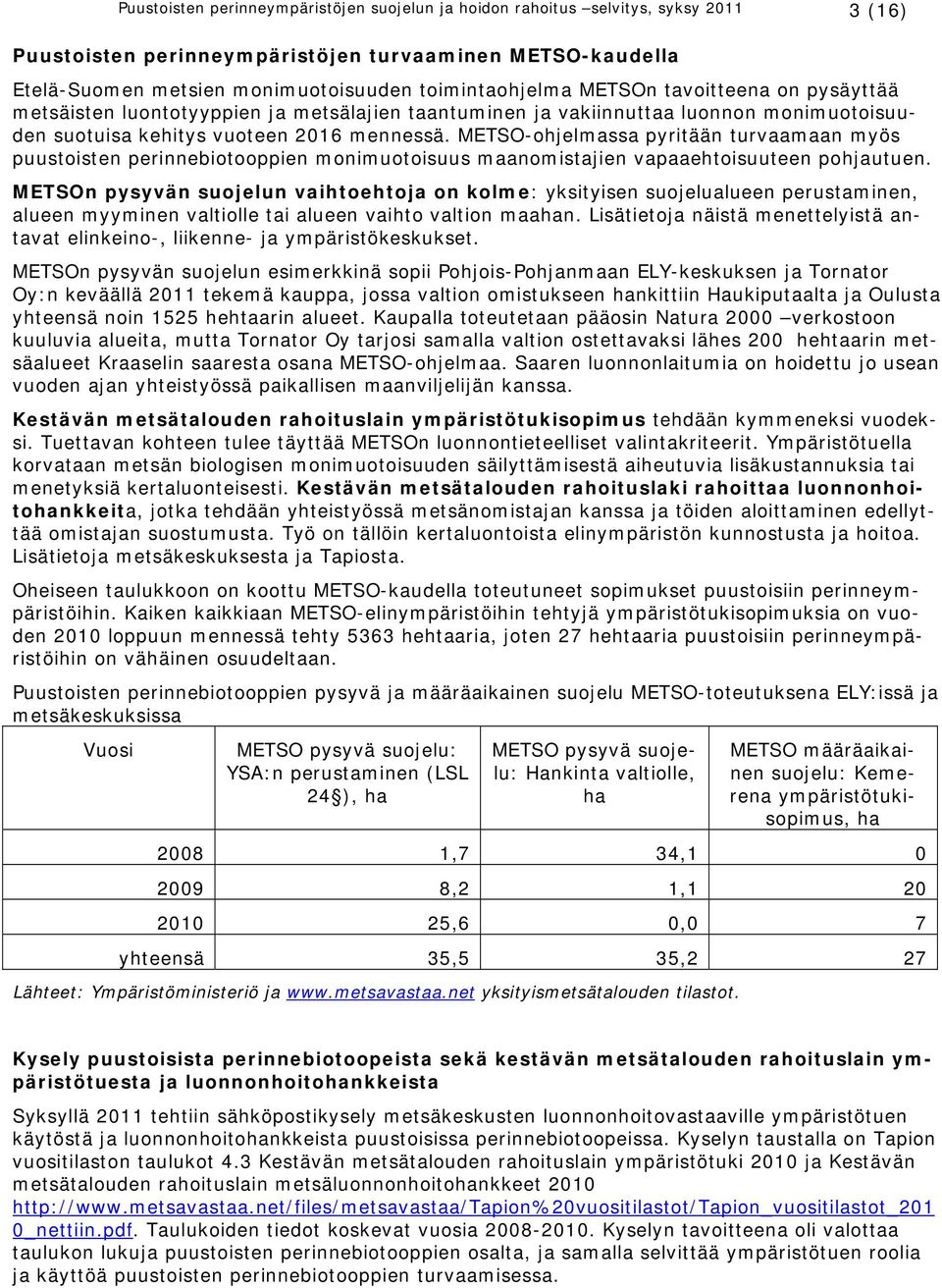 METSO-ohjelmassa pyritään turvaamaan myös puustoisten perinnebiotooppien monimuotoisuus maanomistajien vapaaehtoisuuteen pohjautuen.