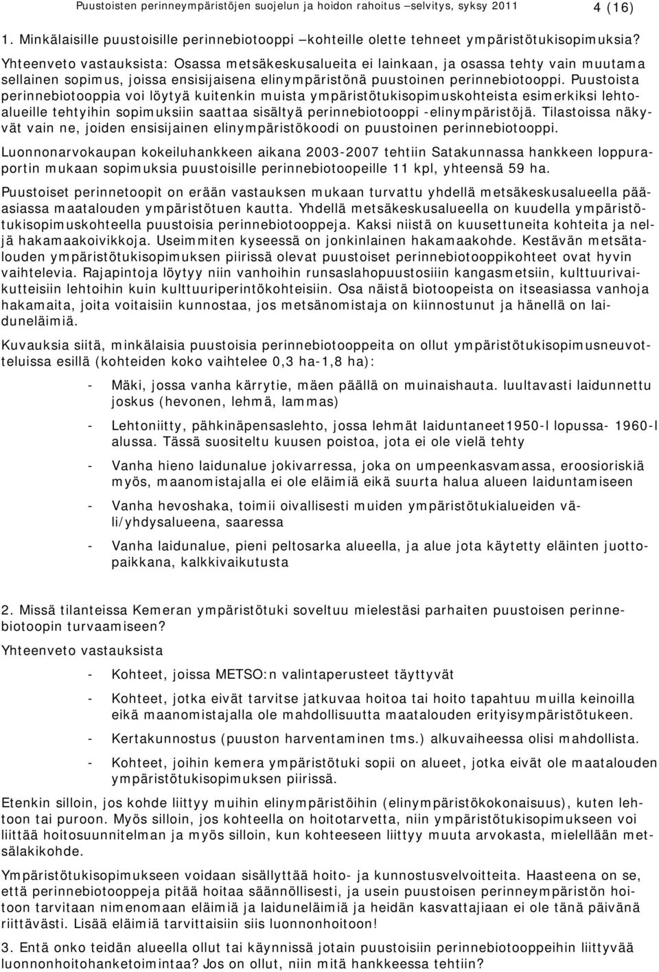 Puustoista perinnebiotooppia voi löytyä kuitenkin muista ympäristötukisopimuskohteista esimerkiksi lehtoalueille tehtyihin sopimuksiin saattaa sisältyä perinnebiotooppi -elinympäristöjä.