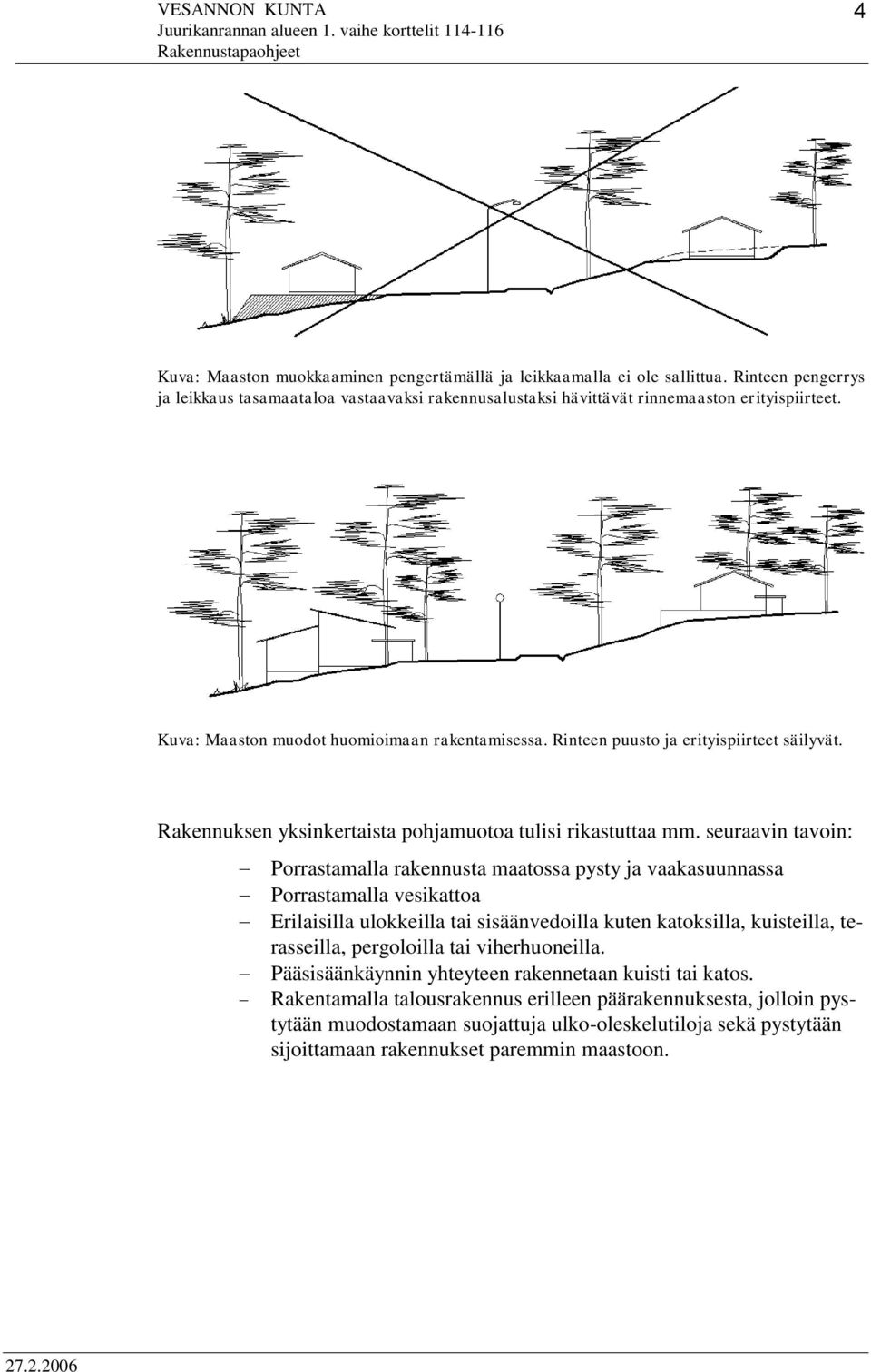 seuraavin tavoin: Porrastamalla rakennusta maatossa pysty ja vaakasuunnassa Porrastamalla vesikattoa Erilaisilla ulokkeilla tai sisäänvedoilla kuten katoksilla, kuisteilla, terasseilla, pergoloilla