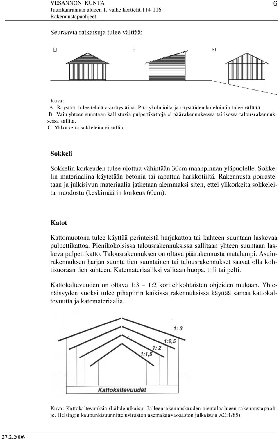 Sokkeli Sokkelin korkeuden tulee ulottua vähintään 30cm maanpinnan yläpuolelle. Sokkelin materiaalina käytetään betonia tai rapattua harkkotiiltä.