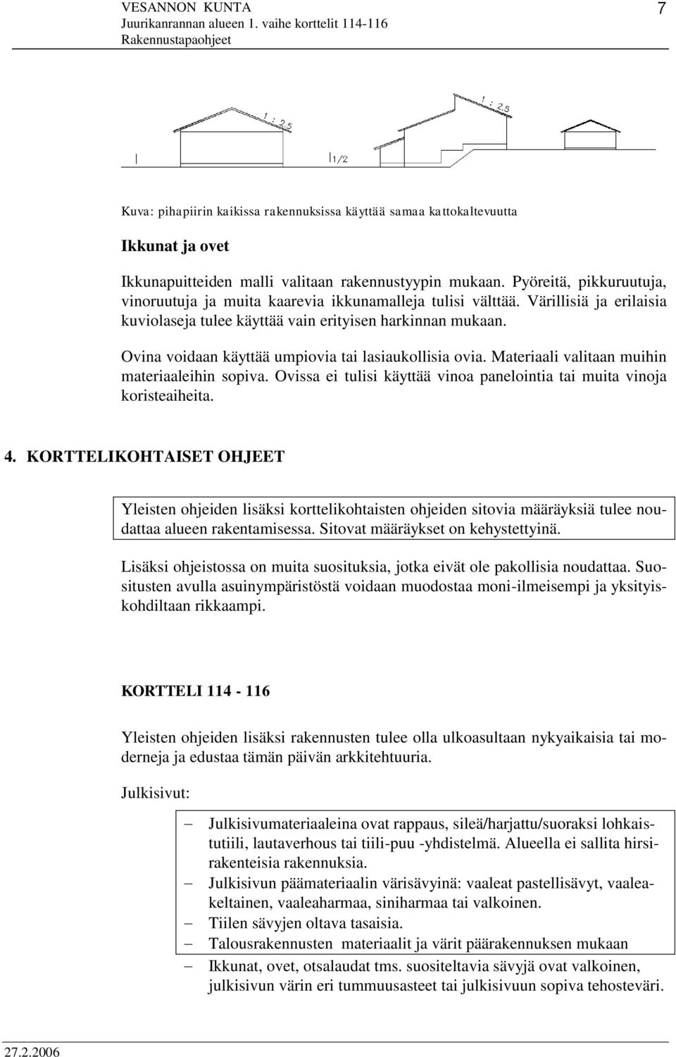 Ovina voidaan käyttää umpiovia tai lasiaukollisia ovia. Materiaali valitaan muihin materiaaleihin sopiva. Ovissa ei tulisi käyttää vinoa panelointia tai muita vinoja koristeaiheita. 4.