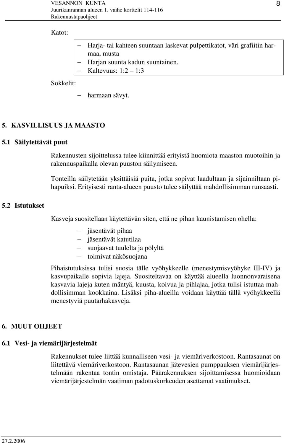 Tonteilla säilytetään yksittäisiä puita, jotka sopivat laadultaan ja sijainniltaan pihapuiksi. Erityisesti ranta-alueen puusto tulee säilyttää mahdollisimman runsaasti.