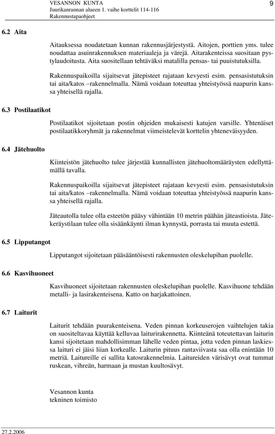 Rakennuspaikoilla sijaitsevat jätepisteet rajataan kevyesti esim. pensasistutuksin tai aita/katos rakennelmalla. Nämä voidaan toteuttaa yhteistyössä naapurin kanssa yhteisellä rajalla.