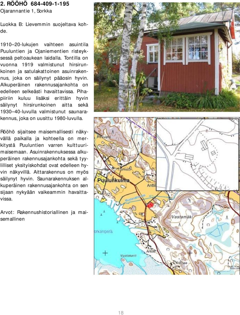 Pihapiiriin kuluu lisäksi erittäin hyvin säilynyt hirsirunkoinen aitta sekä 1930 40-luvulla valmistunut saunarakennus, joka on uusittu 1980-luvulla.