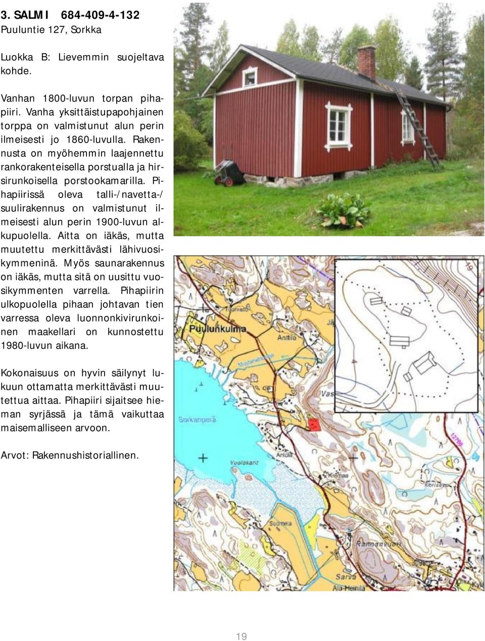 Pihapiirissä oleva talli-/navetta-/ suulirakennus on valmistunut ilmeisesti alun perin 1900-luvun alkupuolella. Aitta on iäkäs, mutta muutettu merkittävästi lähivuosikymmeninä.