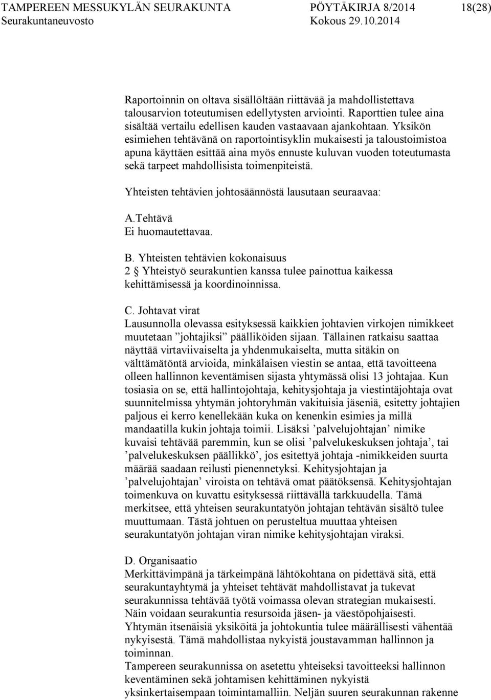 Yksikön esimiehen tehtävänä on raportointisyklin mukaisesti ja taloustoimistoa apuna käyttäen esittää aina myös ennuste kuluvan vuoden toteutumasta sekä tarpeet mahdollisista toimenpiteistä.