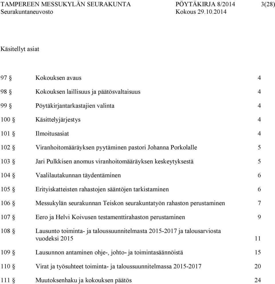 Erityiskatteisten rahastojen sääntöjen tarkistaminen 6 106 Messukylän seurakunnan Teiskon seurakuntatyön rahaston perustaminen 7 107 Eero ja Helvi Koivusen testamenttirahaston perustaminen 9 108