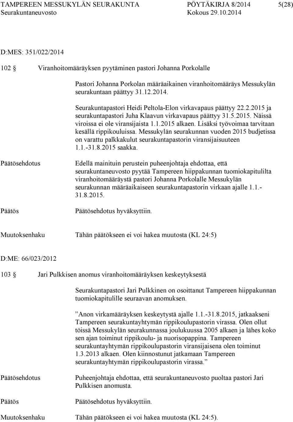 1.2015 alkaen. Lisäksi työvoimaa tarvitaan kesällä rippikouluissa. Messukylän seurakunnan vuoden 2015 budjetissa on varattu palkkakulut seurakuntapastorin viransijaisuuteen 1.1.-31.8.2015 saakka.