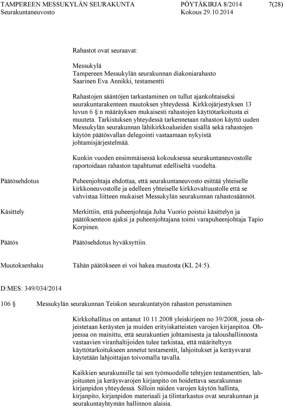 Tarkistuksen yhteydessä tarkennetaan rahaston käyttö uuden Messukylän seurakunnan lähikirkkoalueiden sisällä sekä rahastojen käytön päätösvallan delegointi vastaamaan nykyistä johtamisjärjestelmää.